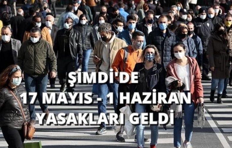 ŞİMDİ' DE 17 NİSAN - 1 HAZİRAN KISITLAMALARI GELDİ