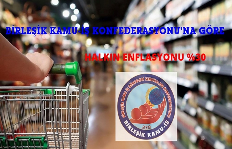 BİRLEŞİK KAMU-İŞ KONFEDERASYONU’NA GÖRE HALKIN ENFLASYONU %30