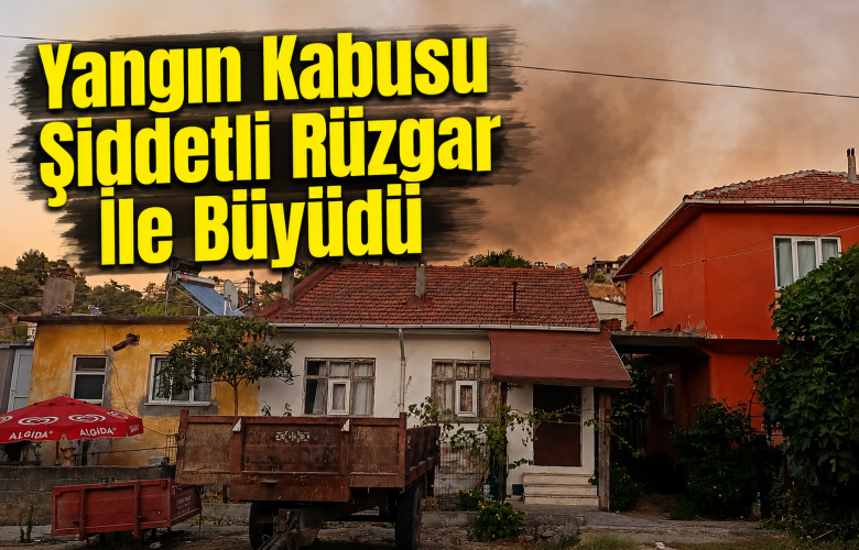 Yangın Kabusu Şiddetli Rüzgar İle Büyüdü