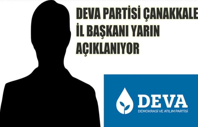 DEVA PARTİSİ ÇANAKKALE İL BAŞKANI ÇARŞAMBA GÜNÜ  AÇIKLANACAK
