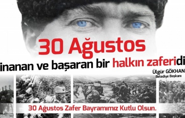 GÖKHAN " 30 AĞUSTOS ZAFER ÜLKENİN BAĞIMSIZ, LÂİK VE DEMOKRATİK GELECEĞİNİN KIVILCIMINI YAKMIŞTIR" 